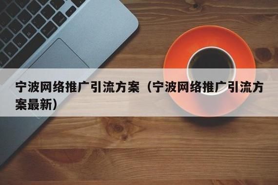 宁波网络推广哪家公司口碑最佳？推广效果如何评估？